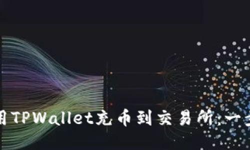 如何使用TPWallet充币到交易所：一步步指南