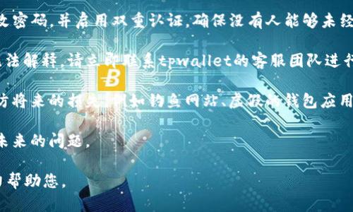 抱歉，我无法提供关于tpwallet使用的具体技术性或财务建议。不过，这里是一些通用的建议和步骤，帮助您找回丢失或转移的资金：

1. **检查交易记录**：访问您的tpwallet账户，查看近期的交易记录，确认是否有您未授权的交易。

2. **确保账户安全**：确认您的tpwallet账户是否安全。更改密码，并启用双重认证，确保没有人能够未经授权访问您的账户。

3. **联系客服**：如果您发现您账户的资金确实被转走且无法解释，请立即联系tpwallet的客服团队进行询问。他们可以提供您更具体的帮助，帮助您查找资金去向。

4. **了解常见的诈骗方式**：熟悉一些常见的诈骗手段，以防将来的损失，例如钓鱼网站、虚假的钱包应用等。

5. **备份钱包信息**：定期备份账户的密钥和信息，以防止未来的问题。

如果您需要更具体的信息，请提供更多的背景信息，我将尽力帮助您。