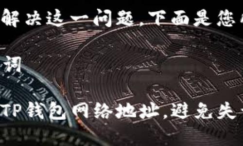 当然可以帮您解决这一问题。下面是您所需要的信息。

### 与关键词

如何正确填写TP钱包网络地址，避免失误！