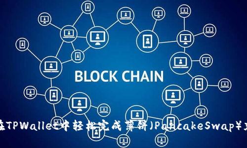 : 如何在TPWallet中轻松完成薄饼（PancakeSwap）充换操作