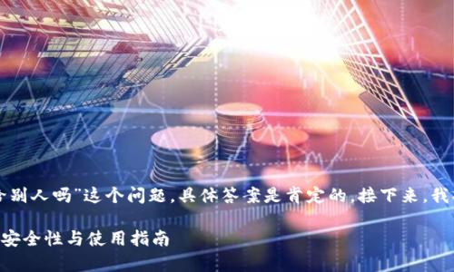 对于“tpwallet的地址可以给别人吗”这个问题，具体答案是肯定的。接下来，我将详细介绍与此相关的内容。

### tpwallet地址共享的安全性与使用指南