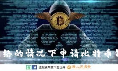 如何在没有网络的情况下申请比特币钱包：完全指南