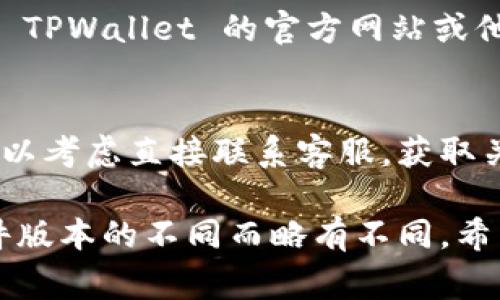 要查看 TPWallet 的使用期限，通常你可以通过以下几个步骤来确认：

1. **打开 TPWallet 应用**：
   下载并安装 TPWallet 后，点击应用图标打开它。

2. **登录账户**：
   输入你的账户信息进行登录。如果你使用的是钱包的私钥或助记词，确保输入正确。

3. **导航至账户设置**：
   在应用界面中找到“设置”或“我的账户”选项，通常这些选项通过个人头像或三个点的图标表示。

4. **查看钱包信息**：
   在设置中寻找“钱包信息”、“账户信息”或类似的选项，这里通常会显示你钱包的相关信息，包括使用期限。

5. **检查交易记录**：
   有时钱包的使用期限可能与交易记录有关，你可以查找最近的交易记录，确保你的钱包在有效期内。

6. **在线帮助或支持**：
   如果你实在找不到相关信息，可以访问 TPWallet 的官方网站或他们的帮助中心，通常会有详细的用户指南。

7. **联系技术支持**：
   如果以上步骤都无法解决你的问题，可以考虑直接联系客服，获取关于账户使用期限的最新信息。

以上步骤是通用的方法，具体可能会因软件版本的不同而略有不同。希望这对你有所帮助！