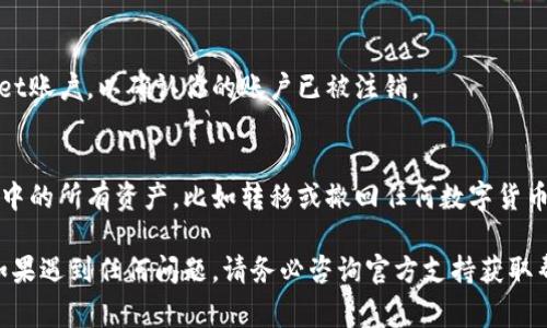 注销TPWallet或任何数字钱包通常需要遵循一系列的步骤。以下是一些建议，帮助你注销TPWallet：

### 1. 登录到TPWallet账户
首先，你需要使用你的账号信息登录到TPWallet。这通常包括你的电子邮件和密码。

### 2. 查找注销选项
登录后，浏览账户设置或个人资料部分，寻找“注销账户”或“删除账户”选项。某些平台可能会将这个选项放在安全或隐私设置中。

### 3. 按照指示操作
如果找到了注销账户的选项，按照系统的指示操作。可能需要确认你的身份，一些平台可能会发送确认邮件或要求输入密码确认。

### 4. 联系客服
如果你在账户设置中找不到注销选项，或者步骤中遇到任何问题，可以联系TPWallet的客户支持。通常在他们的官方网站上或APP中会有客服联系方式。

### 5. 确认注销
在完成注销请求后，务必检查你的电子邮件或TPWallet账户，以确认你的账户已被注销。

### 6. 处理资产
在注销账户之前，请确保你已经处理好你在TPWallet中的所有资产，比如转移或撤回任何数字货币。

通过以上步骤，你应该能够顺利注销TPWallet账户。如果遇到任何问题，请务必咨询官方支持获取帮助。