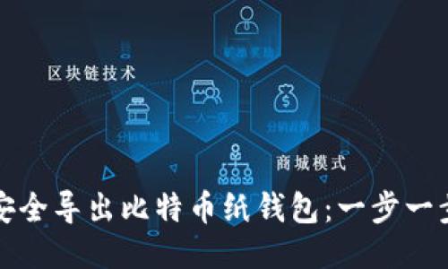 如何安全导出比特币纸钱包：一步一步指南