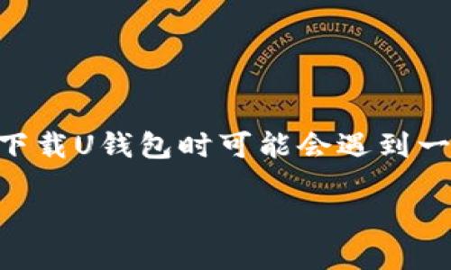 u钱包（U钱包）/u是近年来越来越受到用户欢迎的一种电子支付工具，提供方便的线上支付、转账功能。然而，有些用户在下载U钱包时可能会遇到一些困难。本文将详细探讨U钱包下载不成功的可能原因、解决方案，并回答一些相关问题，帮助用户顺利下载和使用U钱包。

U钱包下载全攻略：你需要知道的一切