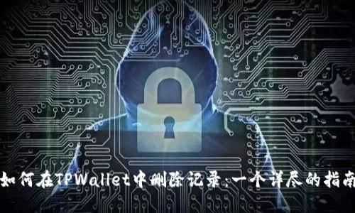 如何在TPWallet中删除记录：一个详尽的指南