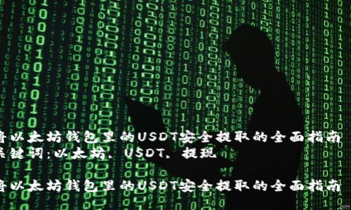 将以太坊钱包里的USDT安全提取的全面指南  
关键词：以太坊, USDT, 提现  

将以太坊钱包里的USDT安全提取的全面指南