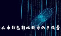 深入探讨火币钱包转比特币的手续费及其影响