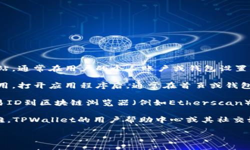 要查看TPWallet地址，您可以通过以下几种方式进行查询：

1. **TPWallet官方网站**：您可以访问TPWallet的官方网站，通常在用户的个人账户或钱包设置中可以找到您的钱包地址。

2. **TPWallet应用程序**：如果您使用TPWallet的移动应用，打开应用程序后，通常在首页或钱包页面可以查看到您的地址。

3. **区块链浏览器**：通过输入您的钱包地址或相关的交易ID到区块链浏览器（例如Etherscan）上，您也可以查询到与TPWallet相关联的地址信息。

4. **用户帮助中心或社区**：如果您在寻找地址时遇到困难，TPWallet的用户帮助中心或其社交媒体社区（如Telegram、Discord等）通常会提供帮助和指南。

如果您有具体问题或需要进一步的协助，请告诉我！