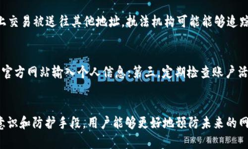 TPWallet被盗后如何追讨资产？详解追回技巧与建议
TPWallet, 资产追回, 网络安全/guanjianci

导语
在数字资产交易日渐普及的今天，TPWallet作为一种流行的加密货币钱包，为用户提供了安全便捷的资产管理服务。然而，网络安全事件频发，钱包被盗的事件也时有发生。那么，当TPWallet被盗后，用户该如何追讨被盗的资产呢？本文将为您详细解析如何追回被盗资产的步骤、有效的技巧以及相关的法律途径。

1. 了解TPWallet及其安全机制
TPWallet是一款支持多种数字货币的电子钱包，用户可以在平台上安全地存储、转账和交易数字资产。TPWallet的安全机制包括账户密码保护、双重身份验证（2FA）、冷存储技术等。然而，即便如此，安全漏洞和社会工程学攻击等手段仍可能导致用户资产被盗。

了解TPWallet的工作机制和安全特性对于资产追回至关重要。只有深入理解其操作流程，用户才能更有效地采取相应的措施以保护自己的资产。同时，通过分析盗取手法，用户在将来也能避免类似事件的发生。

2. 发现被盗后第一时间的处理措施
一旦发现TPWallet被盗，用户需要迅速采取行动。第一步，应当立即停止所有与TPWallet相关的交易，包括转账和充值，避免资产进一步流失。接下来，务必更改TPWallet的密码以及绑定的邮箱密码，以防更多的损失。

同时，用户应通过TPWallet的客服渠道或官方网站，报告被盗事件，寻求官方的帮助和指导。这可能包括冻结账户、恢复账户访问等措施。此外，用户还需收集关于事件的所有证据，包括交易记录、账户活动等，以备日后的追讨使用。

3. 收集证据并跟进查询
在追讨被盗资产的过程中，证据的搜集至关重要。用户应该记录所有相关信息，如被盗时的账户状态、转账记录、接收方地址等。这些信息可以用作将来的诉讼或报警依据。

同时，用户可以使用区块链浏览器查找被盗资产的流向，了解盗取资金的去向。这些细节将帮助警方或相关机构更好地调查和追踪被盗资产。

4. 依法向警方报案
如果经过初步处理后，资产仍未追回，用户应考虑向当地警方报案。在报案时，用户需要提供所有收集到的证据，包括账户信息、交易记录等。这将为警方的调查提供支持。

需要注意的是，不同地区对网络盗窃的法律规范不同，因此用户应关注自己所处地区的法律要求。同时，警方在处理网络犯罪方面的经验和能力也有所不同，用户应合理预期案件的进展。

5. 联系法律专业人士寻求帮助
如果被盗的资产金额较大，用户可以考虑联系法律专业人士，寻求法律咨询和帮助。律师能够为用户提供更为专业的建议，并可能代表用户进行相关的法律行动，如提起诉讼等。

在选择律师时，用户应考虑其在网络安全和数字资产领域的专业背景，这将有助于提高追回资产的成功率。

6. 加强日后的安全防护
在经历过资产被盗的事件后，用户应更加注重数字安全防护。使用强密码、开启双重身份验证（2FA）、定期检查账户活动等都是有效的安全措施。此外，用户还可以选择使用硬件钱包等更为安全的资产存储方式，减少潜在的网络攻击风险。

同时，了解网络安全知识，增强防骗意识对于保护个人资产也至关重要。定期关注相关安全动态和技术更新，及时更新软件和安全设置，可以帮助用户在未来更有效地保障资产安全。

可能相关问题解答

问题一：TPWallet被盗后是否有退款政策？
TPWallet通常不提供退款政策。作为数字资产的钱包，用户在选择和使用时应自行承担相关风险。如果用户账户被骗转走的资产，一般情况下，TPWallet并不会对此进行赔偿。这是因为数字货币的不可逆性特征使得一旦交易确认后即无法撤销。因此，了解如何安全使用TPWallet并提高警惕是确保资产安全的最佳预防措施。

问题二：如何提高TPWallet的安全性？
要提高TPWallet的安全性，用户可以从以下几个方面入手：首先，设置强密码，避免使用简单易猜的密码；其次，启用双重身份验证（2FA），增加账户安全层；第三，定期更新安全设置，确保钱包软件是最新版本；最后，考虑使用硬件钱包进行长期投资，减少在线储存的风险。

问题三：被盗的资金会有追踪和追回的可能性吗？
被盗的资金追踪和追回的可能性取决于多个因素，包括交易所的合作程度、区块链的透明性以及相关执法机构的干预。如果资金是通过链上交易被送往其他地址，执法机构可能能够追踪到这些地址并进行进一步的合法处理。但是，成功追回的案例相对较少，因此用户在遭遇盗窃时，应该尽早采取行动，尽量减少损失。

问题四：如何避免成为网络诈骗的受害者？
避免成为网络诈骗受害者，需要用户增强网络安全意识，保持警惕。首先，避免点击可疑链接，不要随意下载未知来源的软件；其次，不要在非官方网站输入个人信息；第三，定期检查账户活动，及时发现异常。如有可疑活动，立即采取措施。此外，多了解常见的网络诈骗手段，提高自己的识别能力，是避免诈骗的有效途径。

结论
TPWallet被盗后，虽然追回资产的过程复杂且充满挑战，但采取有效的措施及及时处理，仍有可能帮助用户挽回损失。同时，通过提高安全意识和防护手段，用户能够更好地预防未来的网络攻击，保护自己的数字资产安全。