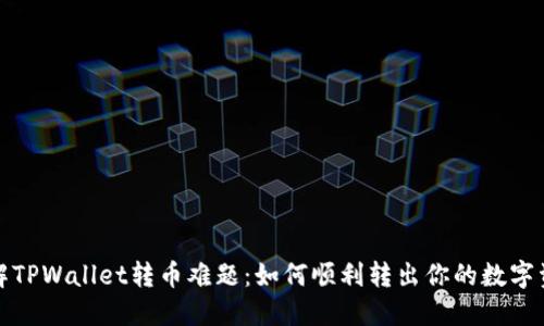 破解TPWallet转币难题：如何顺利转出你的数字资产