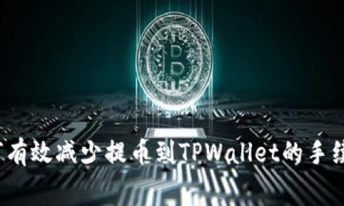 如何有效减少提币到TPWallet的手续费？
