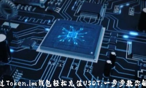 
如何通过Token.im钱包轻松充值USDT：一步步教你解决问题