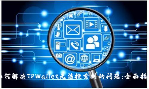 如何解决TPWallet无法搜索到的问题：全面指南
