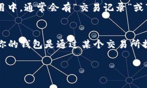 要查看TP（通常指加密货币钱包地址）的钱包地址，你可以通过以下几个步骤进行查询：

步骤一：打开钱包应用
首先，你需要打开你使用的加密货币钱包应用。这可能是移动应用（如 Trust Wallet、MetaMask）或桌面应用（如 Exodus、Atomic Wallet）。确保你已经成功登录到你的钱包。

步骤二：寻找“收款”或“获取”选项
在钱包应用中，通常会有“收款”或“获取”这样的选项。点击这个选项，钱包应用会显示你的钱包地址。这是其他人可以向你发送加密货币的地址。

步骤三：复制钱包地址
钱包地址通常以“0x”开头（如以太坊钱包），或者以其他字符串开头。你可以通过单击“复制”按钮将地址复制到剪贴板，或手动记录下来。

步骤四：查看交易记录（可选）
如果你需要确认钱包地址的使用情况，可以查阅交易记录或历史。在钱包应用中，通常会有“交易记录”或“历史”这样的选项，方便你查看过去的交易情况。

总结
通过上述几个简单的步骤，你就可以轻松找到并查看你TP钱包的地址。如果你的钱包是通过某个交易所提供的，可能还需要在交易所的界面上执行类似的操作来获取相关钱包地址。

如果你有更具体的需求或者想问其他相关问题，请告诉我！