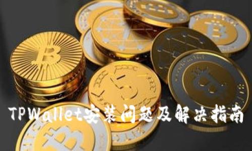 TPWallet安装问题及解决指南