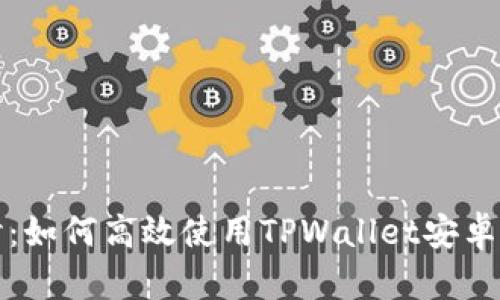 深入探讨：如何高效使用TPWallet安卓最新版本