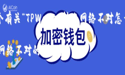  在此，我将为您提供一个有关“TPWallet转账网络不对怎么办”的文章概要和结构。

如何解决TPWallet转账网络不对的问题？