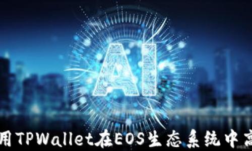 
如何利用TPWallet在EOS生态系统中高效投票