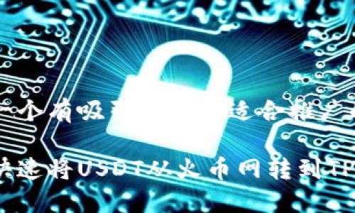 思考一个有吸引力并且适合推广的优秀

如何快速将USDT从火币网转到TP钱包？