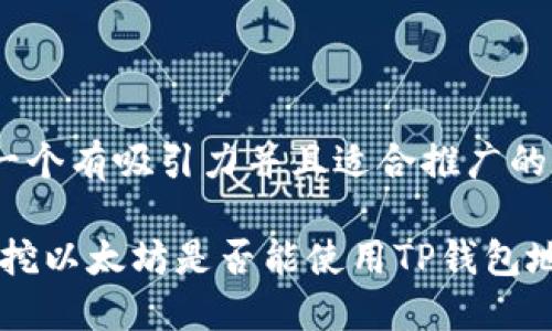 思考一个有吸引力并且适合推广的优秀 

揭秘：挖以太坊是否能使用TP钱包地址？