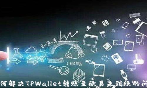 
如何解决TPWallet转账至欧易未到账的问题