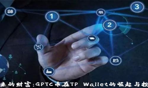 
突如其来的财富：GPTC币在TP Wallet的崛起与投资机会