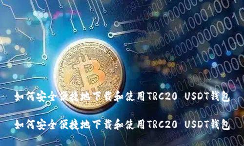 如何安全便捷地下载和使用TRC20 USDT钱包

如何安全便捷地下载和使用TRC20 USDT钱包