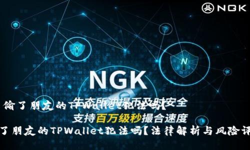 # 偷了朋友的TPWallet犯法吗？

偷了朋友的TPWallet犯法吗？法律解析与风险评估