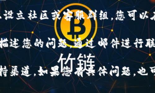 您好，关于TPWallet的客服联系方式，您可以通过以下方式联系客服：

1. **官方网站**: 您可以访问TPWallet的官方网站，在网站上通常会有“联系我们”或“客服支持”的链接，提供了邮箱地址或在线聊天的选项。
   
2. **社交媒体**: TPWallet可能会在社交媒体平台（如微博、Twitter、Facebook等）上有官方账号，您可以通过这些平台发送私信或留言进行联系。

3. **Telegram群组**: 有些区块链项目会在Telegram上设立社区或客服群组，您可以在群组中提问或寻求帮助。

4. **邮件**: 如果在网站上找到了客服邮箱，您可以详细描述您的问题，通过邮件进行联系。

建议访问TPWallet的官方网站，了解最新的联系方式和支持渠道。如果您有具体问题，也可以直接在这些平台上询问客服。