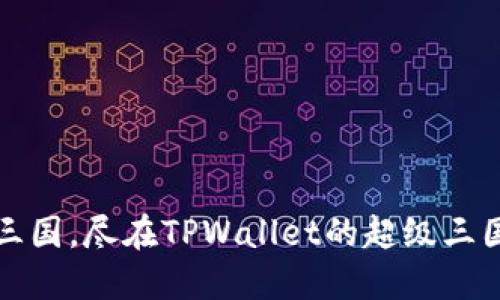 征战三国，尽在TPWallet的超级三国世界