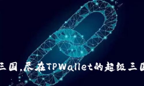 征战三国，尽在TPWallet的超级三国世界
