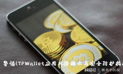 : 警惕！TPWallet应用风险提示与安全防护指南
