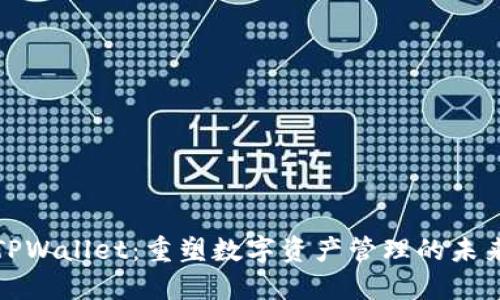 《TPWallet：重塑数字资产管理的未来》