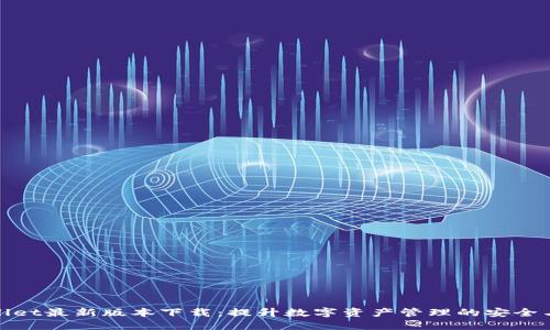TPWallet最新版本下载：提升数字资产管理的安全与便捷