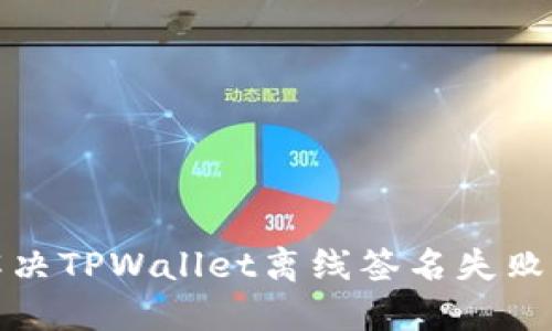 如何解决TPWallet离线签名失败的问题