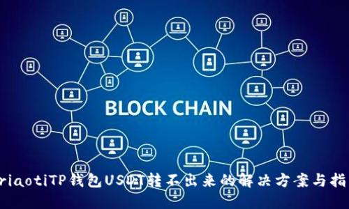 briaotiTP钱包USDT转不出来的解决方案与指导