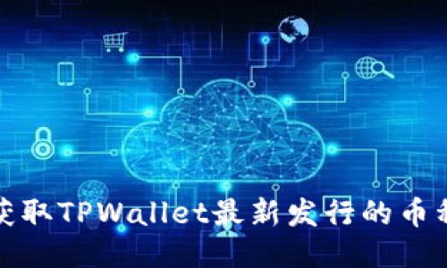 如何获取TPWallet最新发行的币种信息