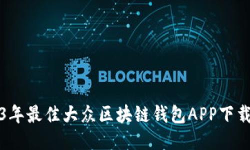 2023年最佳大众区块链钱包APP下载指南