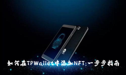 如何在TPWallet中添加NFT：一步步指南