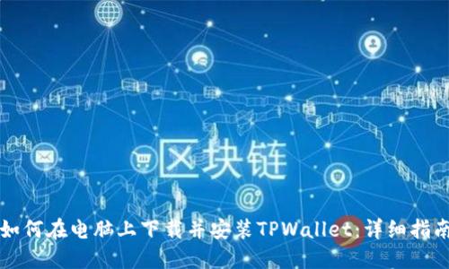 如何在电脑上下载并安装TPWallet：详细指南