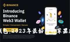 探索数字钱包：2023年最好用的苹果版应用推荐