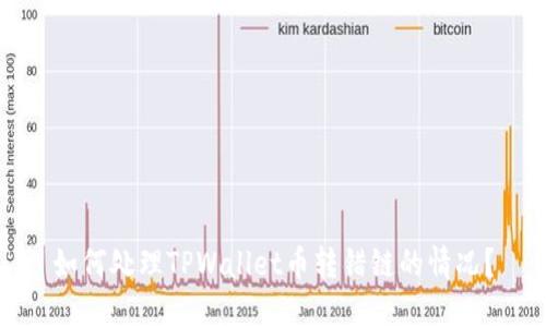 如何处理TPWallet币转错链的情况？