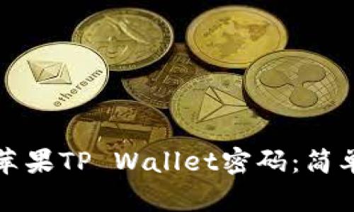 如何找回忘记的苹果TP Wallet密码：简单步骤与实用指南
