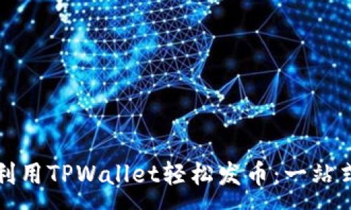 :
如何利用TPWallet轻松发币：一站式指南