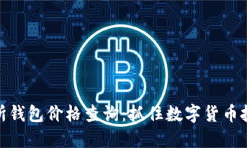 : 以太坊交易所钱包价格查询：抓住数字货币投资的每一瞬间