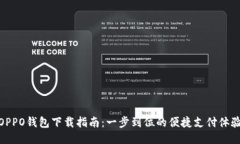 OPPO钱包下载指南：一步到位的便捷支付体验