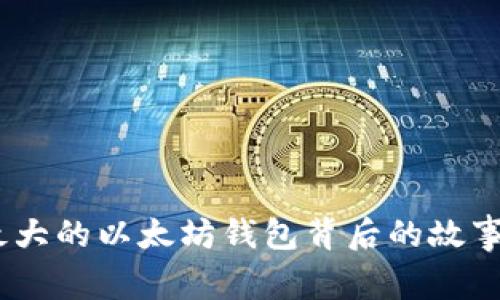 揭秘：全球最大的以太坊钱包背后的故事与投资策略