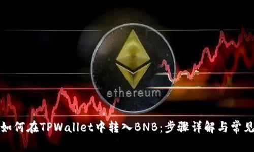 轻松学会如何在TPWallet中转入BNB：步骤详解与常见问题解答